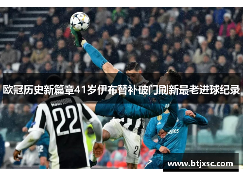 欧冠历史新篇章41岁伊布替补破门刷新最老进球纪录