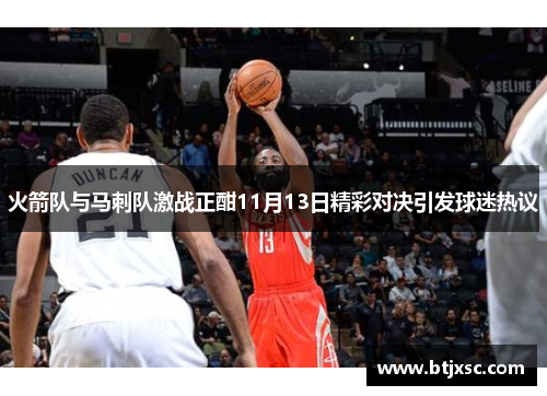 火箭队与马刺队激战正酣11月13日精彩对决引发球迷热议