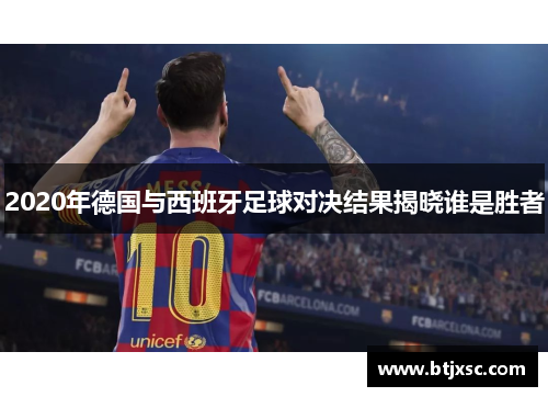 2020年德国与西班牙足球对决结果揭晓谁是胜者