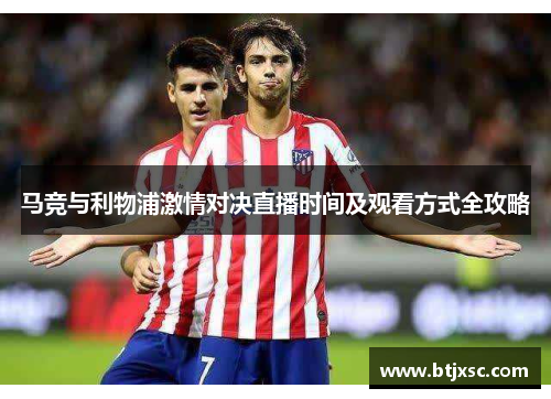 马竞与利物浦激情对决直播时间及观看方式全攻略