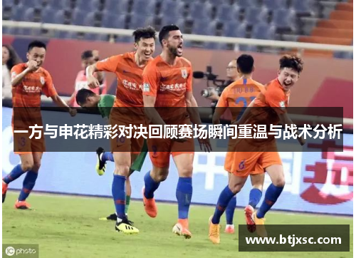一方与申花精彩对决回顾赛场瞬间重温与战术分析