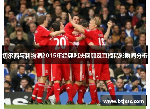切尔西与利物浦2015年经典对决回顾及直播精彩瞬间分析