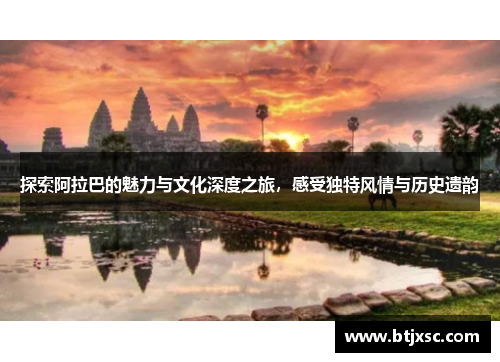 探索阿拉巴的魅力与文化深度之旅，感受独特风情与历史遗韵