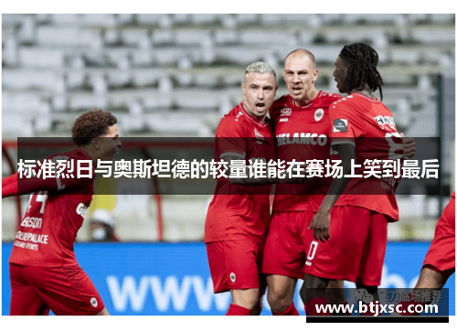 标准烈日与奥斯坦德的较量谁能在赛场上笑到最后